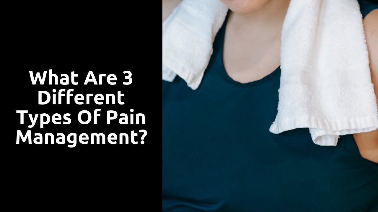 What are 3 different types of pain management?