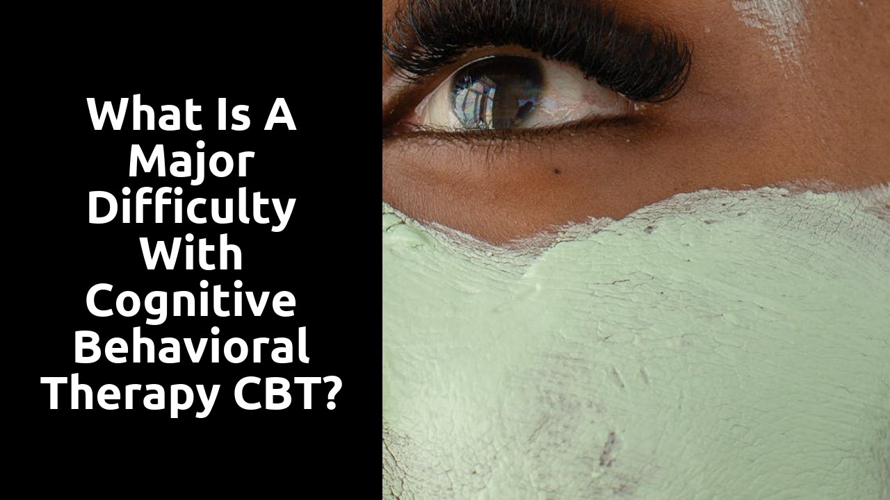 What is a major difficulty with cognitive behavioral therapy CBT?